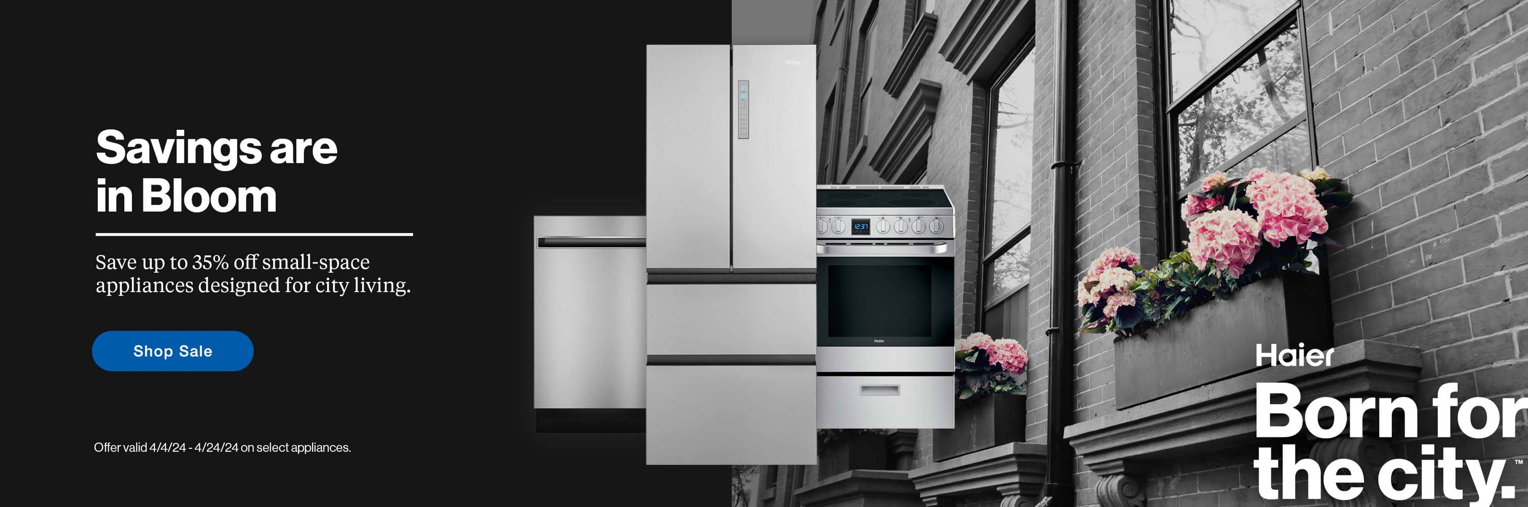  Spring into Savings. Save up to 35% off small-space appliances designed for city living. Haier small-space kitchen appliances layered over a background image of a downtown building with fresh spring flowers in large window garden boxes.