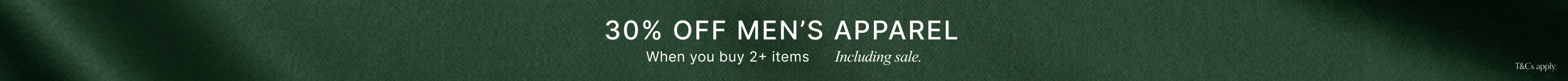 30% Off Men's Apparel when you 2 items or more. T&Cs apply.
