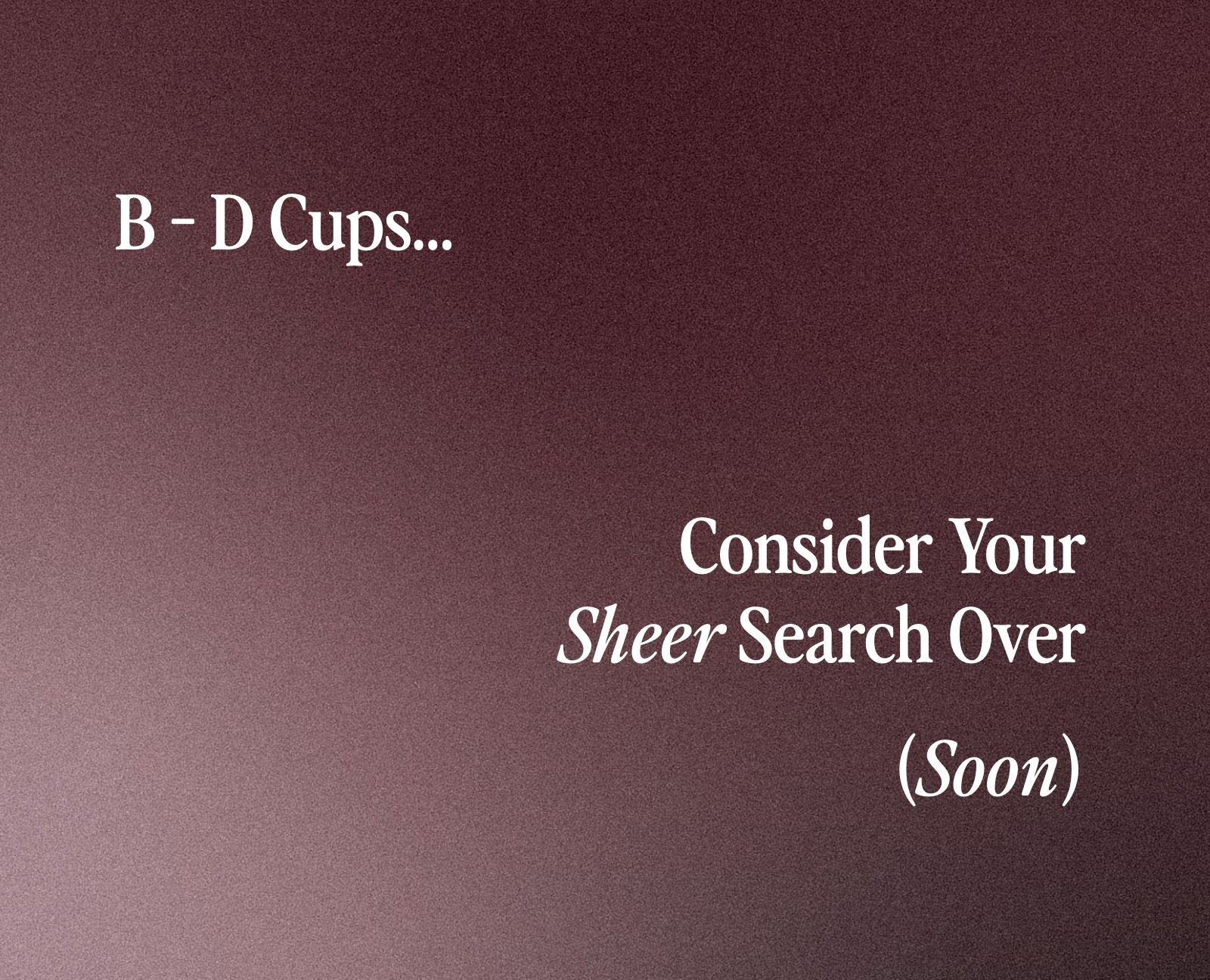 B - D Cups… Sheer Support Is On The Way.