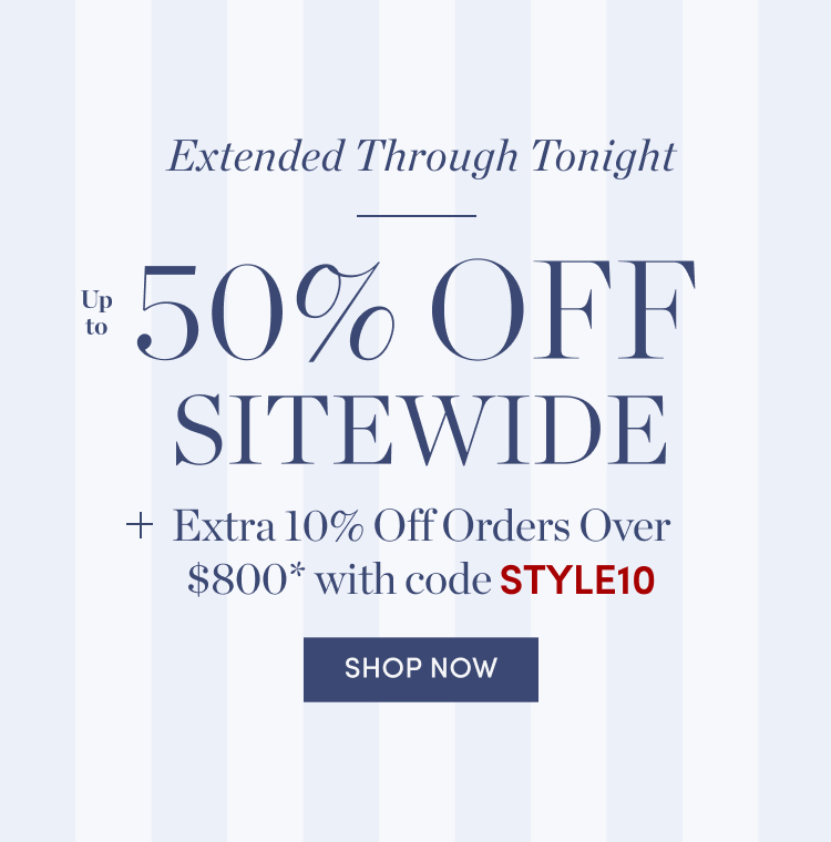 Extended Through Tonight: Up to 50% Off Sitewide + Extra 10% Off Orders Over $800 with code STYLE10