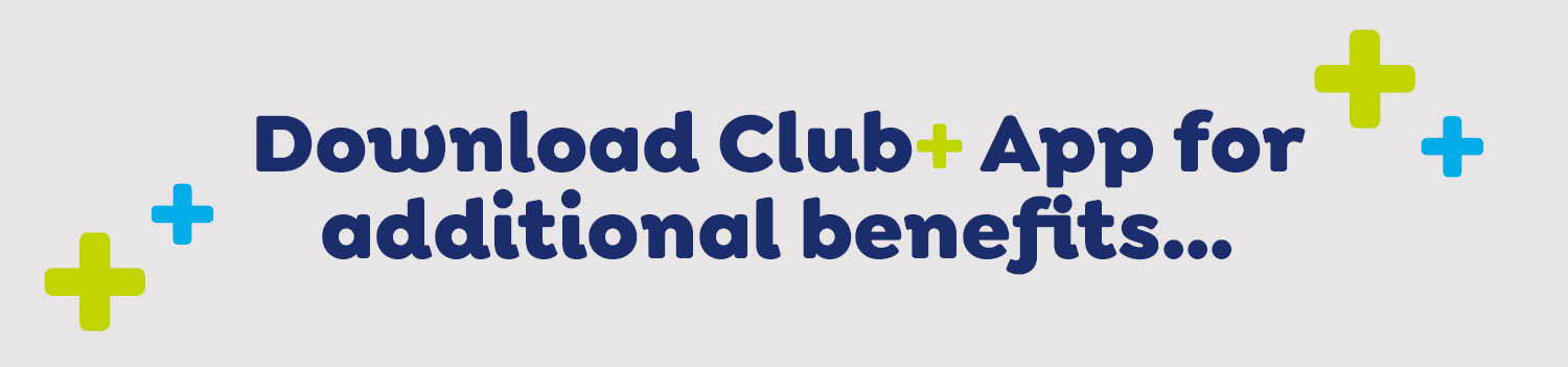 Download Club+ App for additional benefits