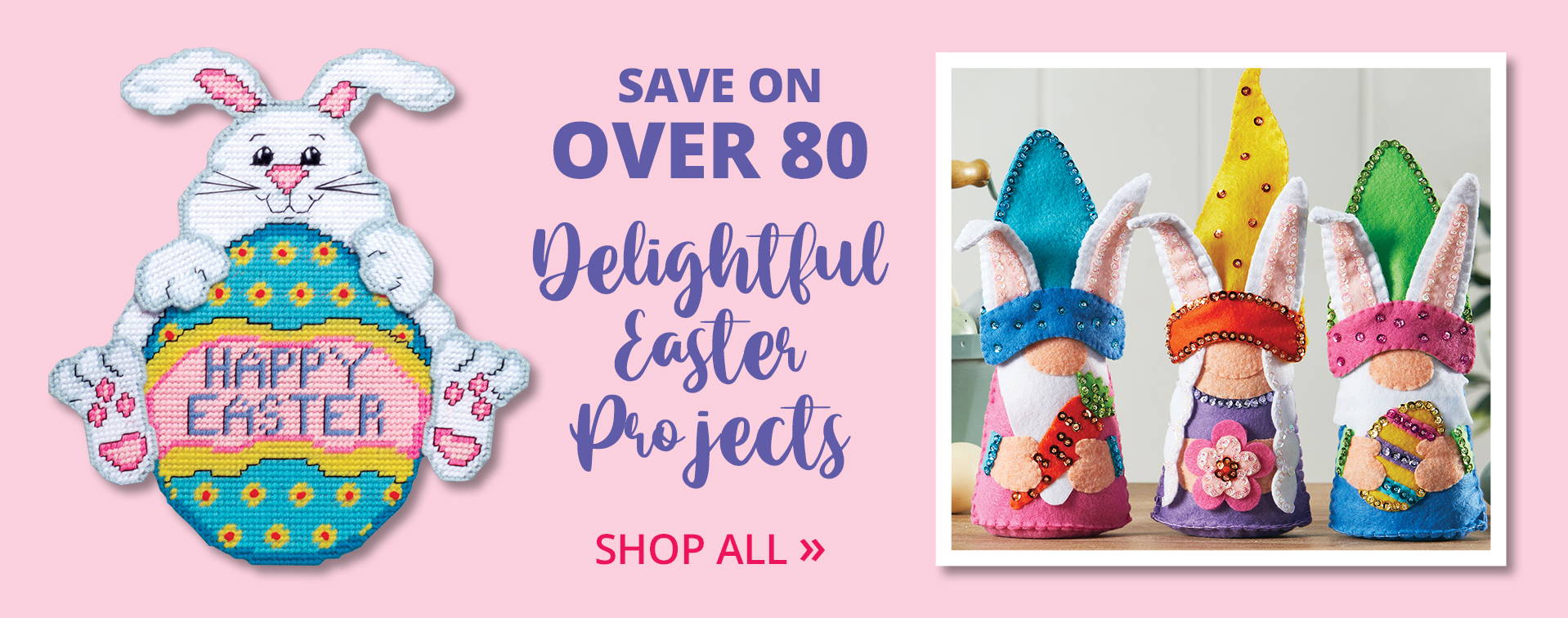 Save on Over 80 Delightful Easter Projects. Shop All>>