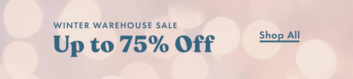 Winter Warehouse Sale Up to 75% Off Shop All