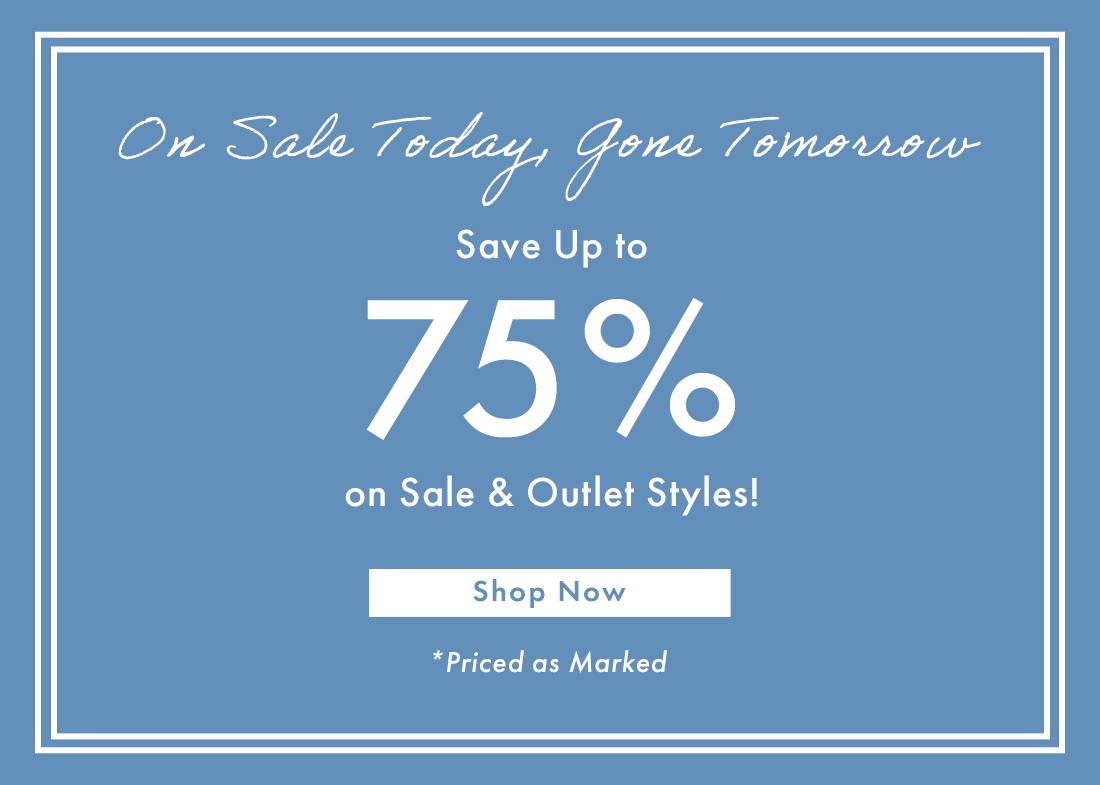 On Sale Today, Gone Tomorrow. Save Up To 75% on Sale & Outlet Styles