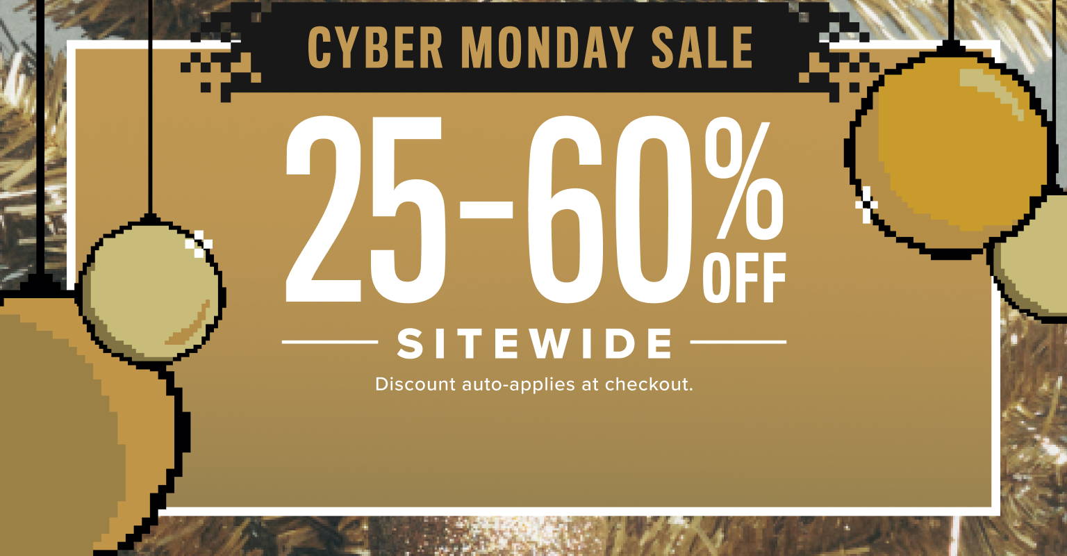  Cyber Monday Sale. Up To 25-60% Off sitewide. Discont auto-applies at checkout.