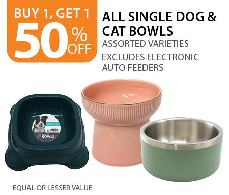 Buy 1, get 1 free all single dog & cat bowls. Equal or lesser value. Excludes electronic auto feeders