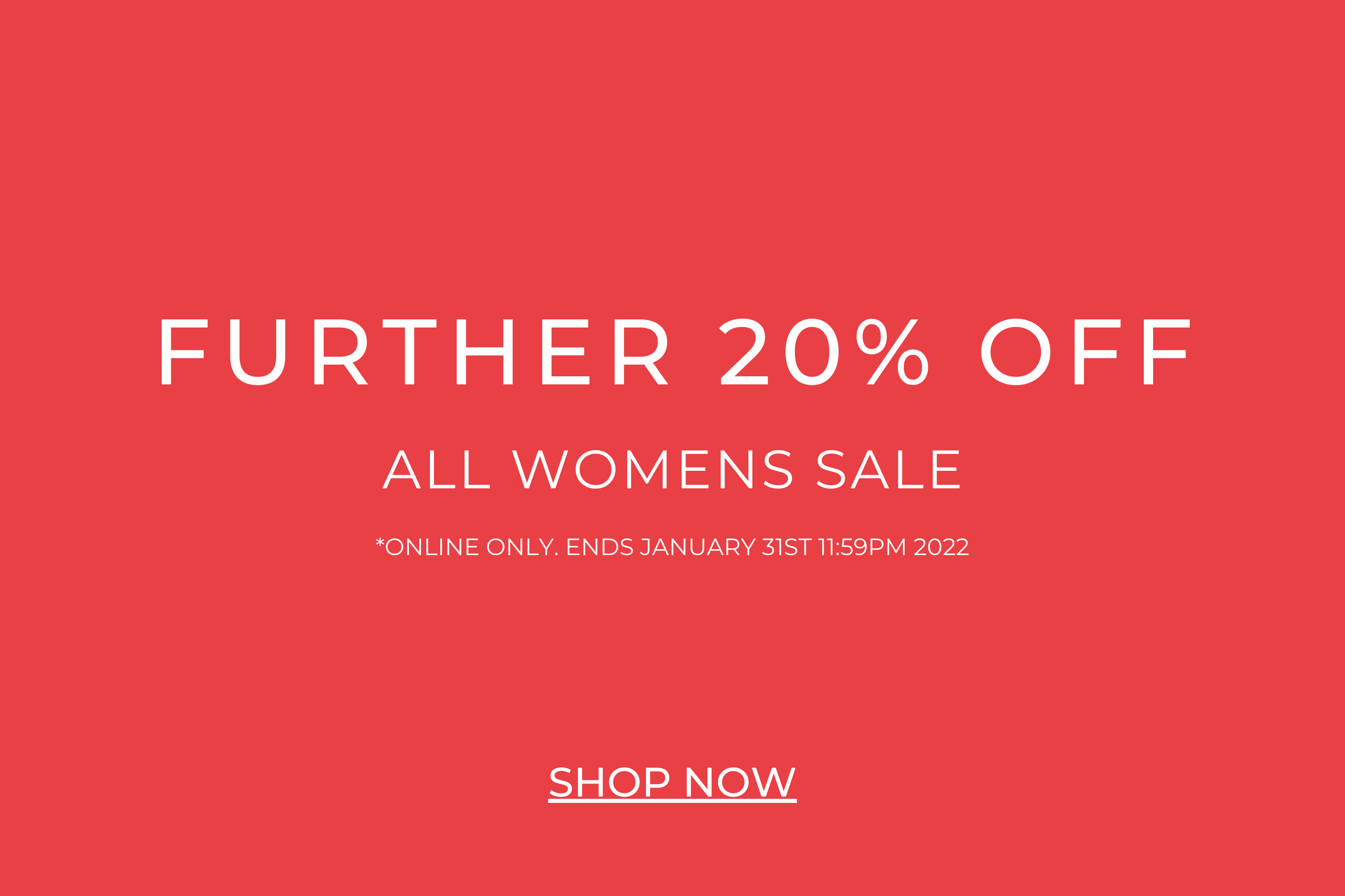 Further 20% off all womens sale | Online only. Ends January 31st 11:59pm 2022 | Shop Now